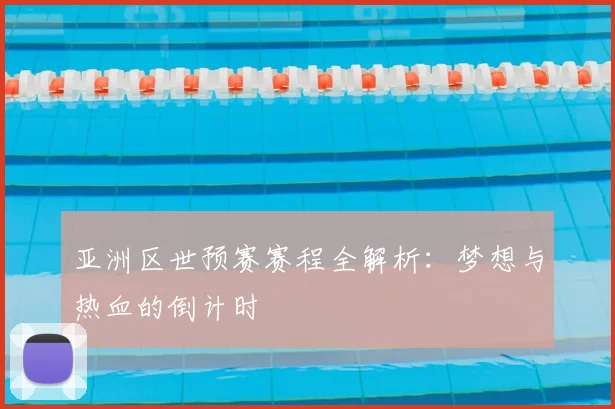亚洲区世预赛赛程全解析：梦想与热血的倒计时
