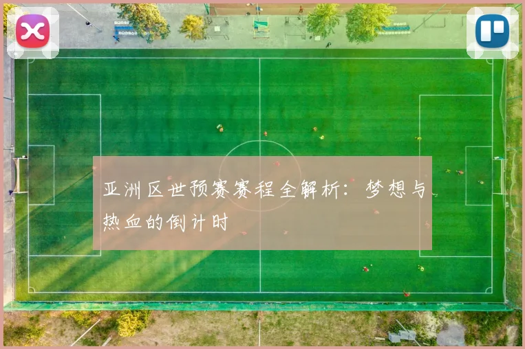亚洲区世预赛赛程全解析：梦想与热血的倒计时