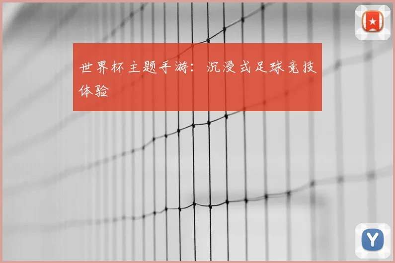 世界杯主题手游:沉浸式足球竞技体验
