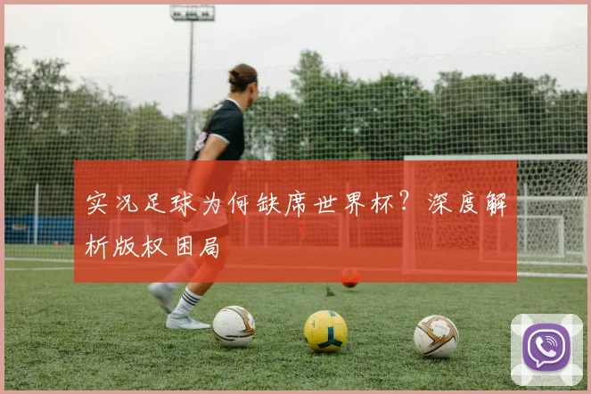 实况足球为何缺席世界杯？深度解析版权困局