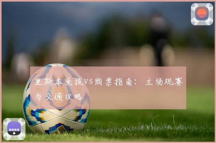 里斯本竞技vs购票指南：主场观赛与交通攻略