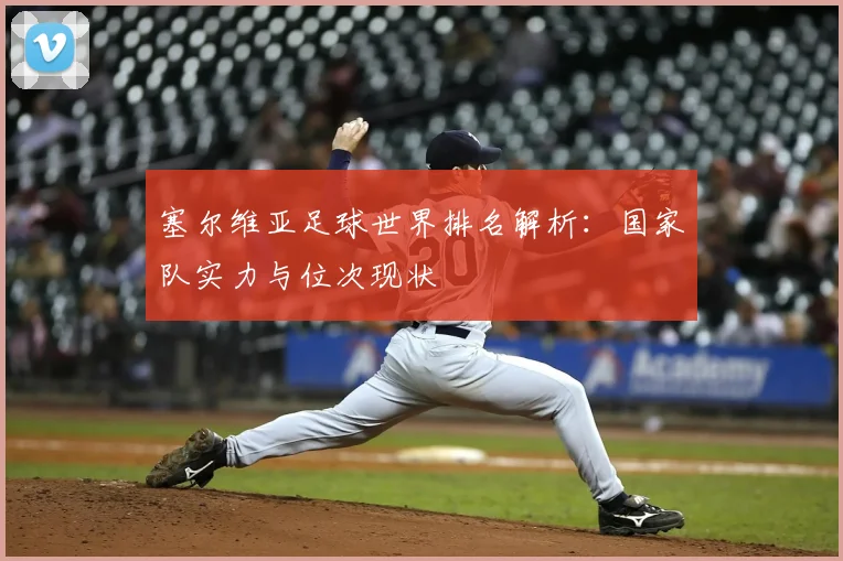 塞尔维亚足球世界排名解析：国家队实力与位次现状
