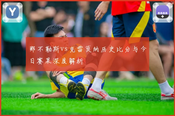 那不勒斯vs克雷莫纳历史比分与今日赛果深度解析